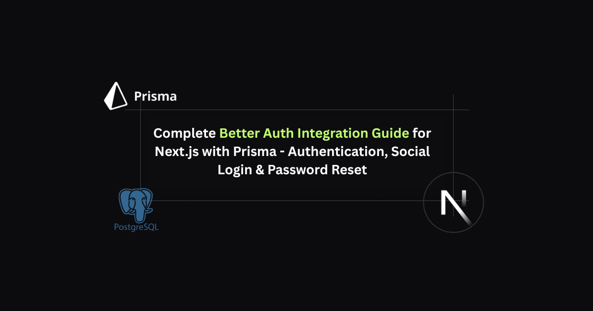 Complete Better Auth Integration Guide for Next.js with Prisma - Authentication, Social Login & Password Reset