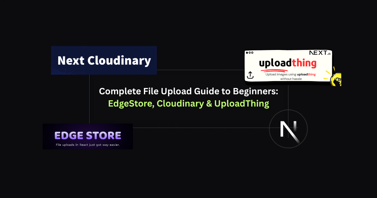 Complete Guide to File Uploads in Next.js:EdgeStore, Cloudinary & UploadThing Implementation