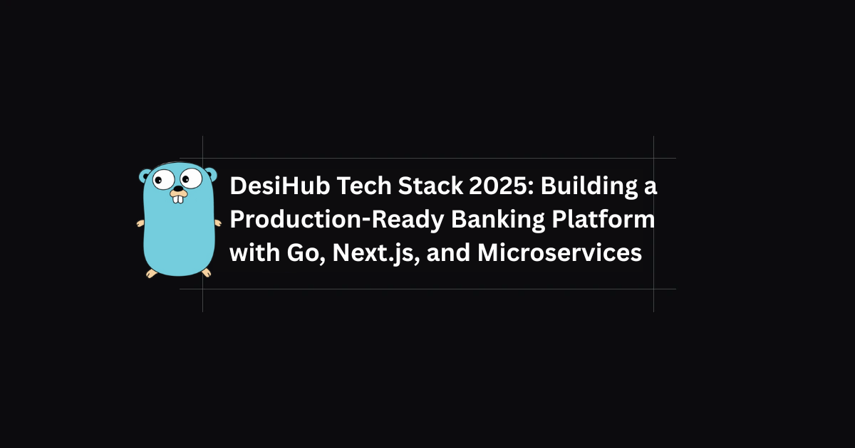 DesiHub Tech Stack 2025: Building a Production-Ready Banking Platform with Go, Next.js, and Microservices