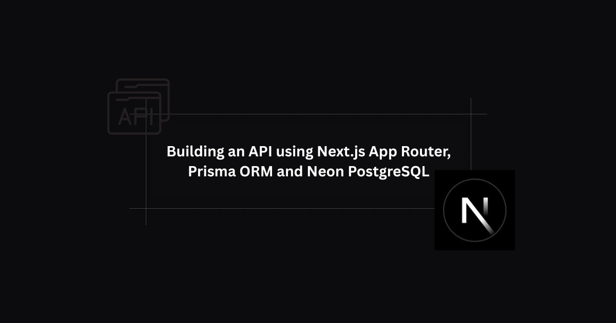 Building an API using Next.js App Router, Prisma ORM and Neon PostgreSQL